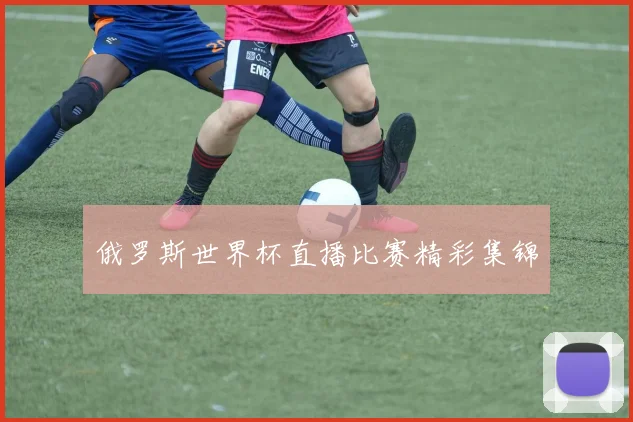 俄罗斯世界杯直播比赛精彩集锦