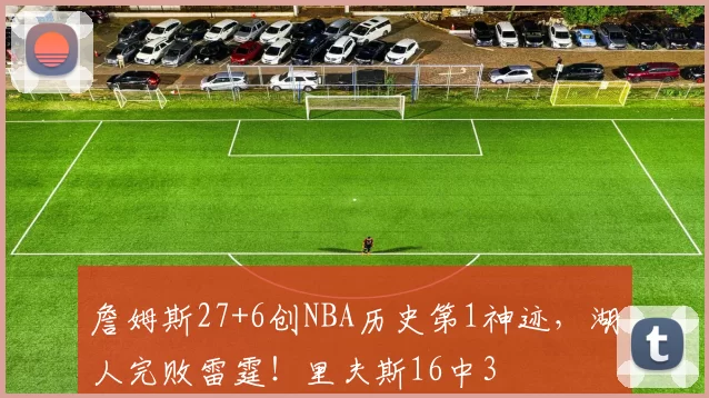 詹姆斯27+6创NBA历史第1神迹，湖人完败雷霆！里夫斯16中3